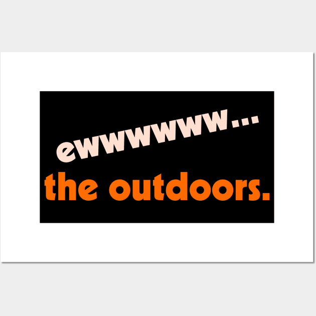 Ew...the Outdoors ))(( I Hate Being Outside Indoorsy Design Wall Art by darklordpug